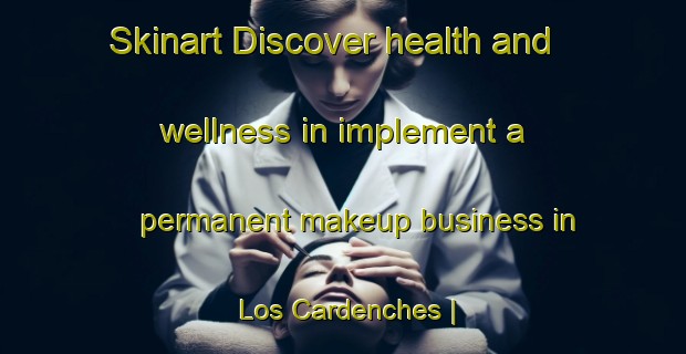 Skinart Discover health and wellness in implement a permanent makeup business in Los Cardenches | PermanentmakeupTraining | PermanentmakeupClasses | SkinartTraining-Mexico